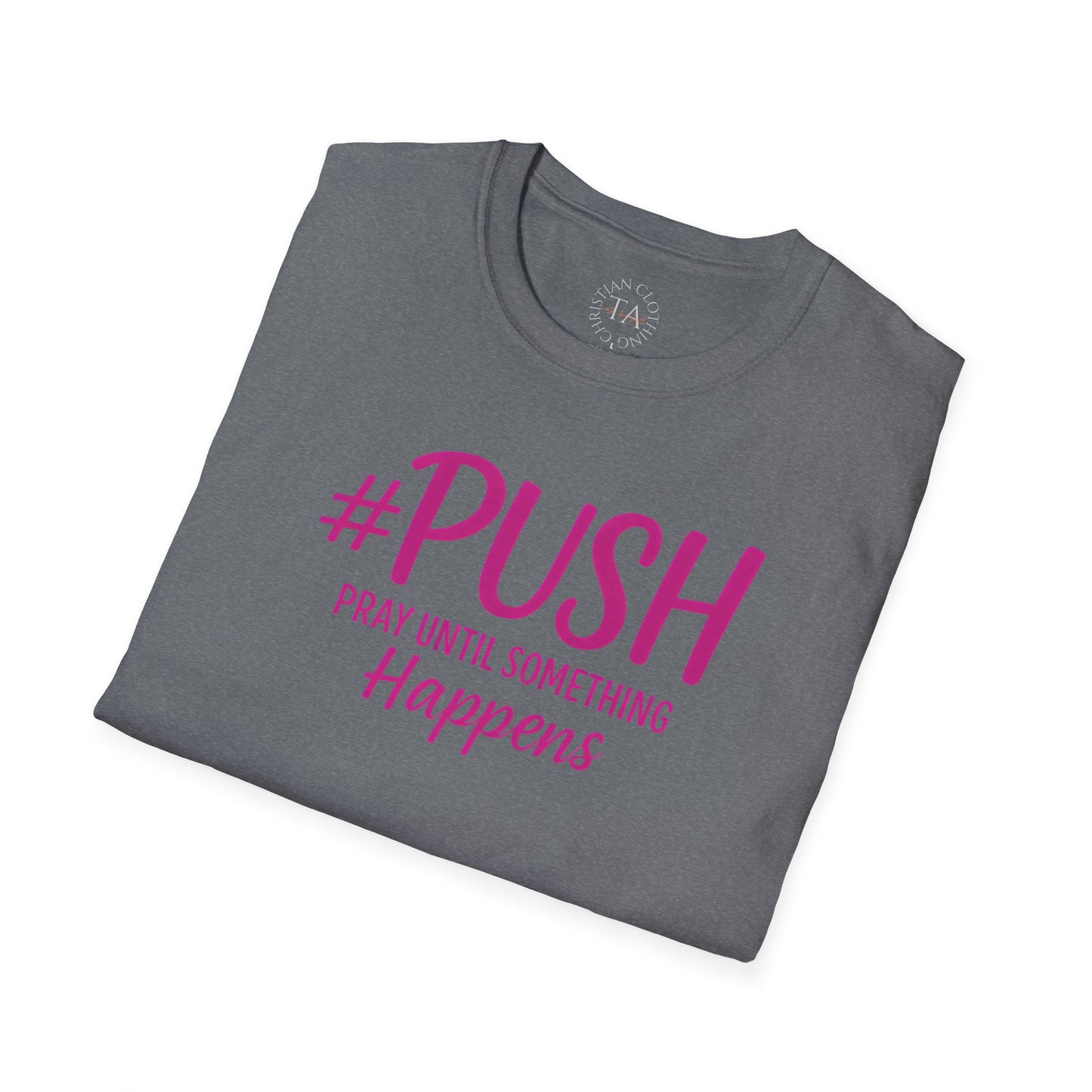 #PUSH Inspirational Unisex T-Shirt #PUSH Pray Until Something Happens