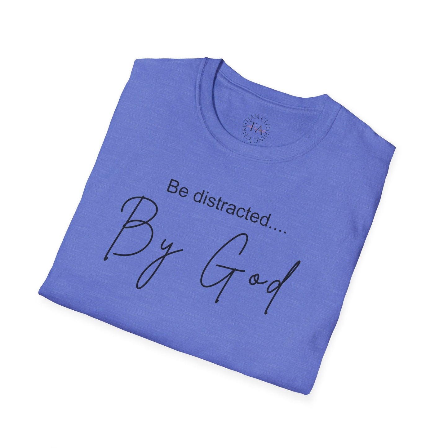Faith Inspired T-Shirt with 'Be Distracted by God' Saying