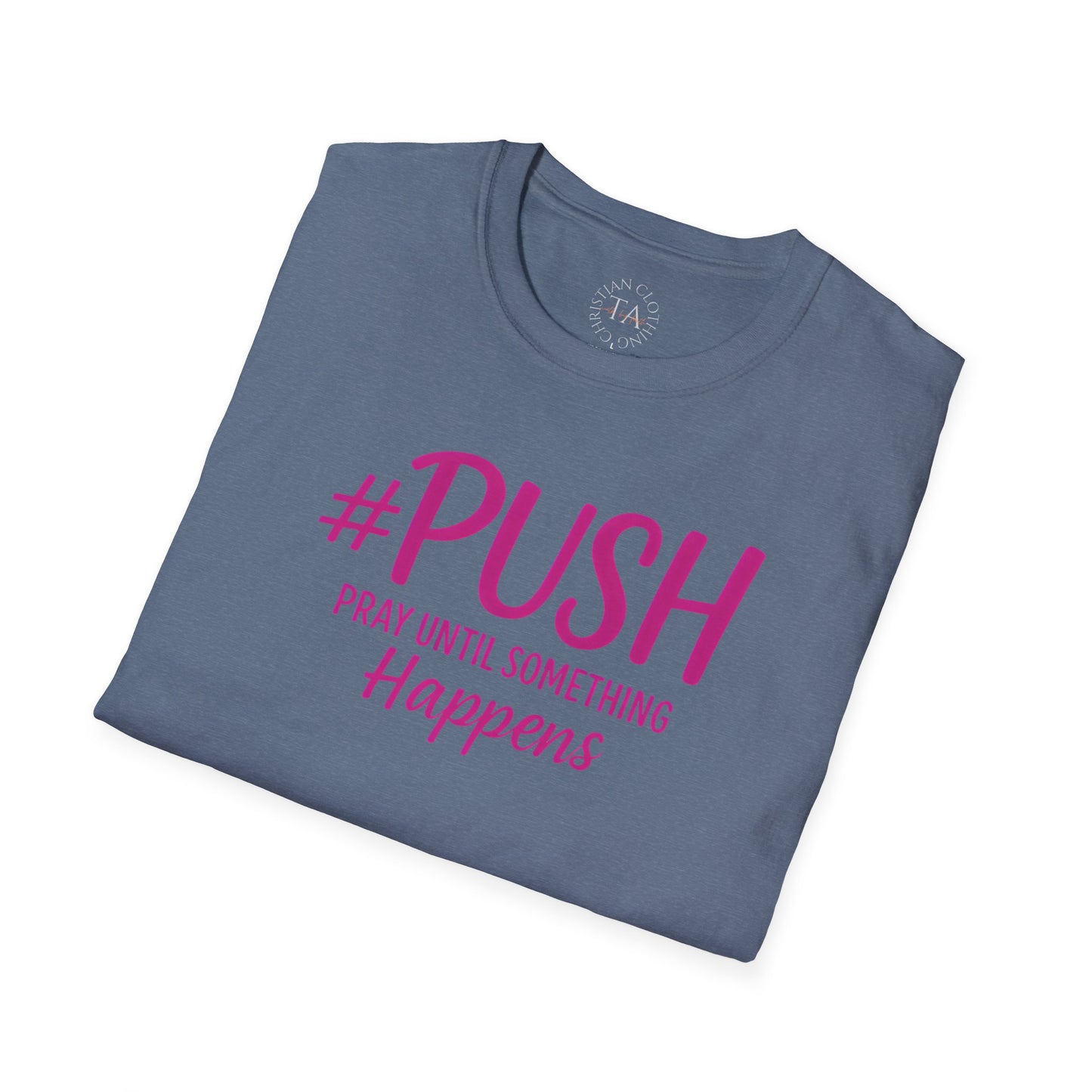 #PUSH Inspirational Unisex T-Shirt #PUSH Pray Until Something Happens