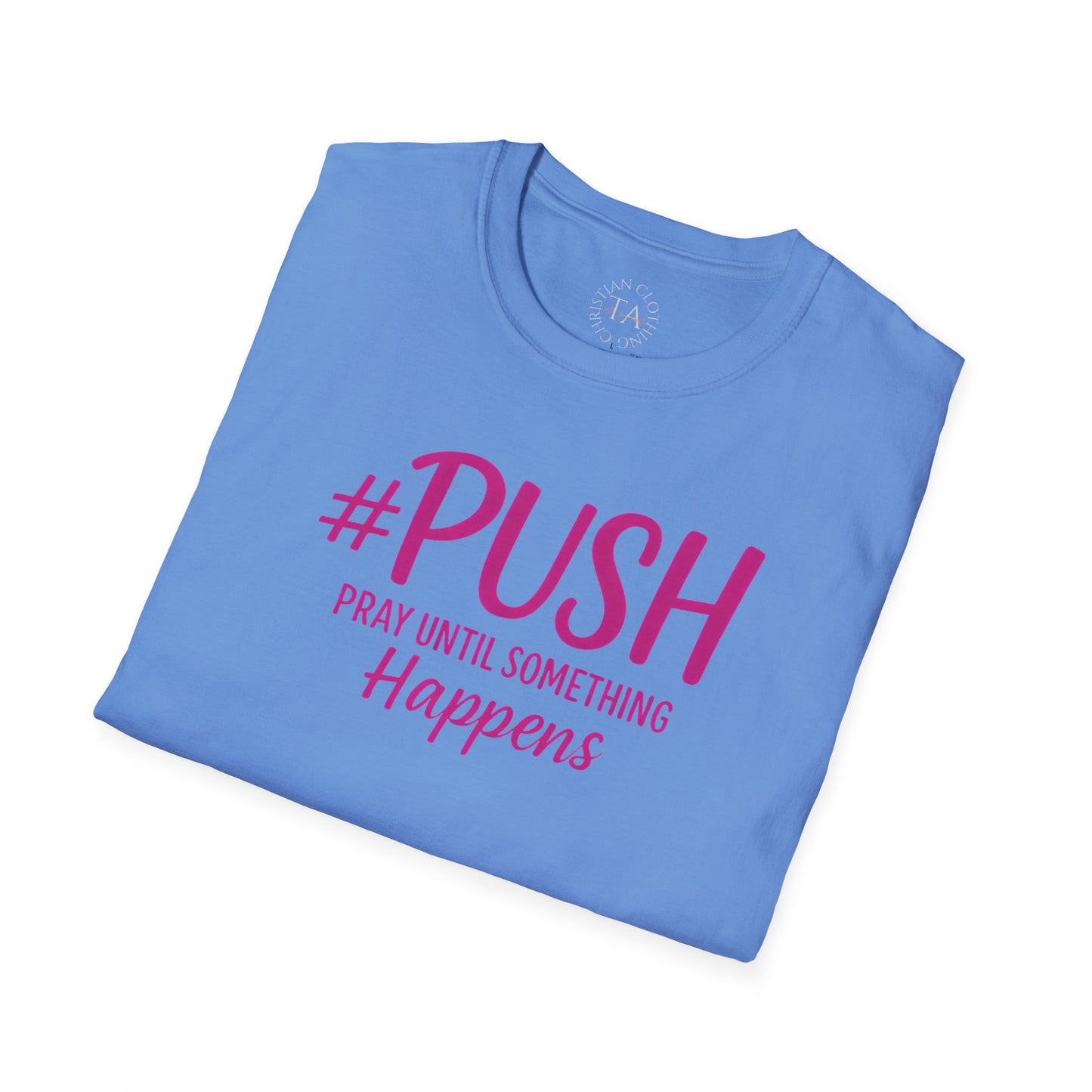 #PUSH Inspirational Unisex T-Shirt #PUSH Pray Until Something Happens