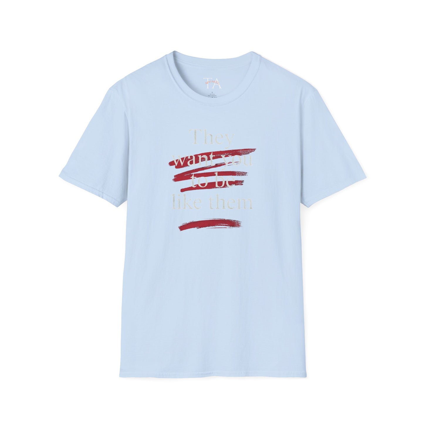 They Want You To Be Like Them - Empowerment Unisex T-Shirt | Confidence, Self-Expression, Casual Style, Gift for Friends, Motivational Wear