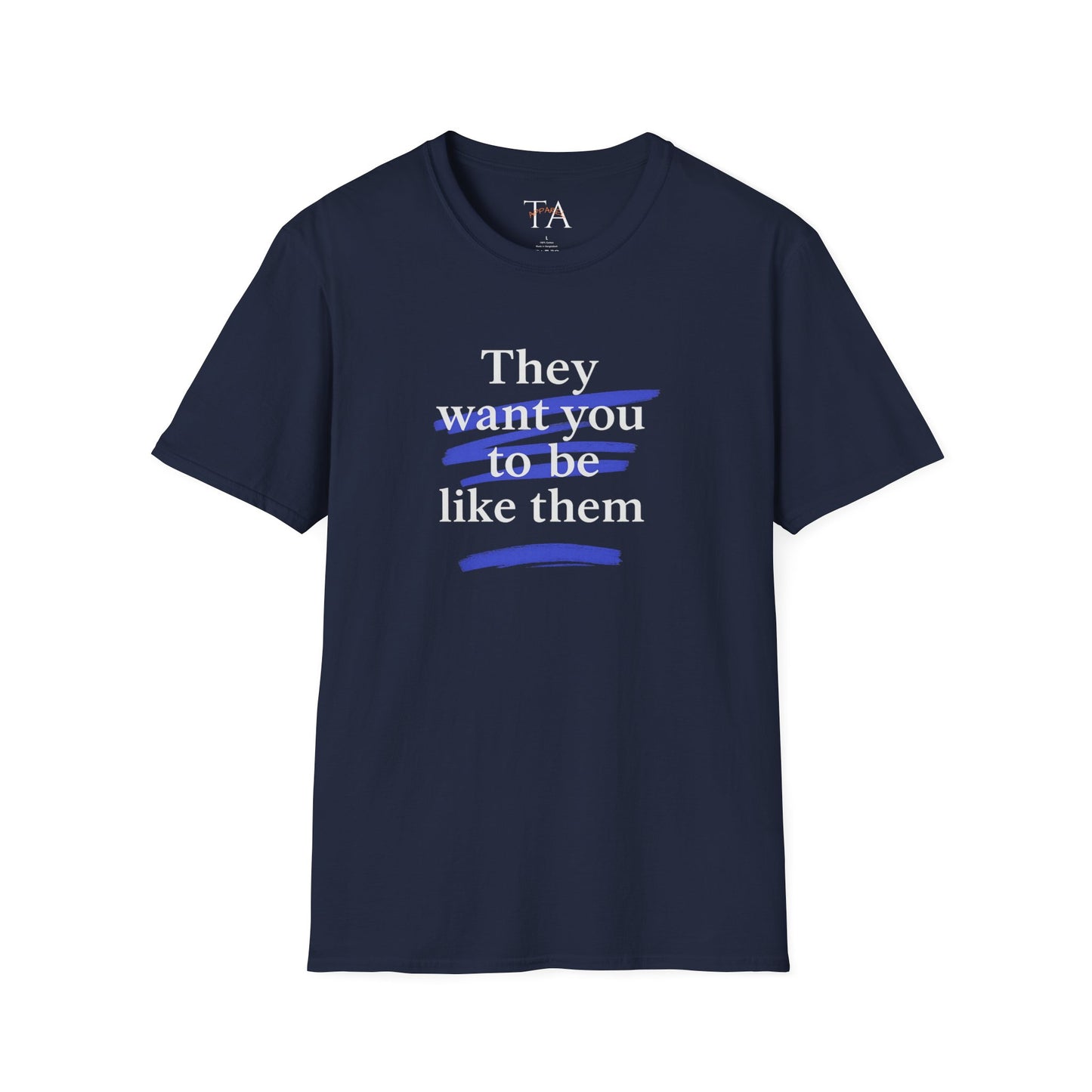 They Want You To Be Like Them - Empowerment Unisex T-Shirt | Confidence, Self-Expression, Casual Style, Gift for Friends, Motivational Wear