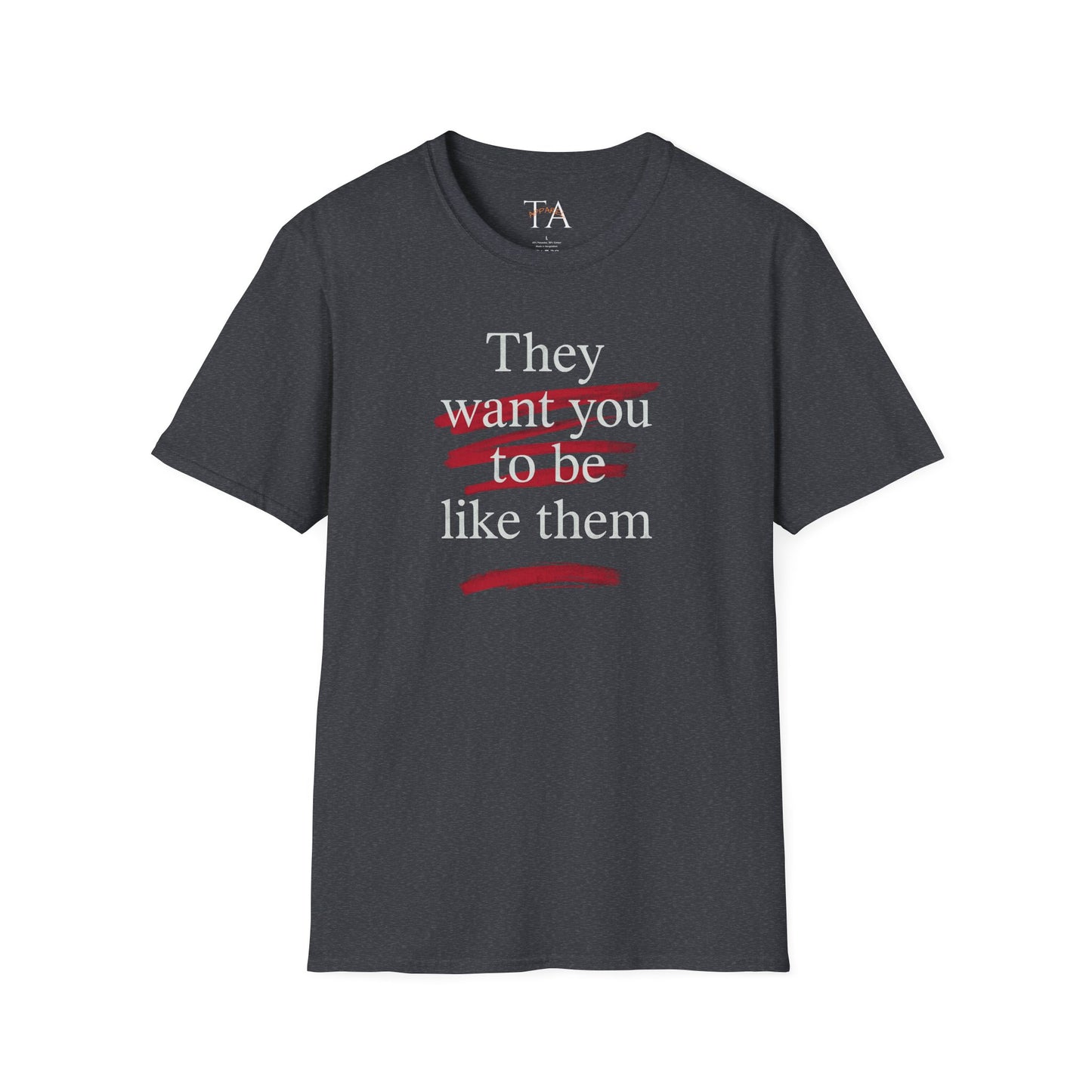 They Want You To Be Like Them - Empowerment Unisex T-Shirt | Confidence, Self-Expression, Casual Style, Gift for Friends, Motivational Wear