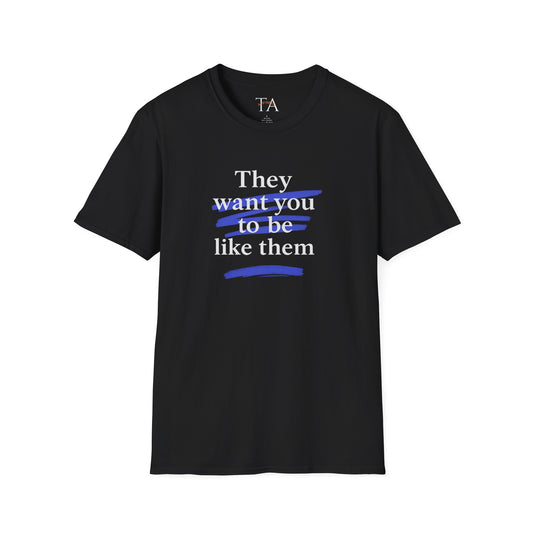 They Want You To Be Like Them - Empowerment Unisex T-Shirt | Confidence, Self-Expression, Casual Style, Gift for Friends, Motivational Wear