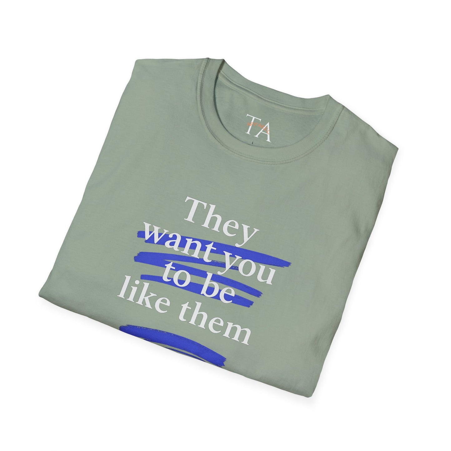 They Want You To Be Like Them - Empowerment Unisex T-Shirt | Confidence, Self-Expression, Casual Style, Gift for Friends, Motivational Wear