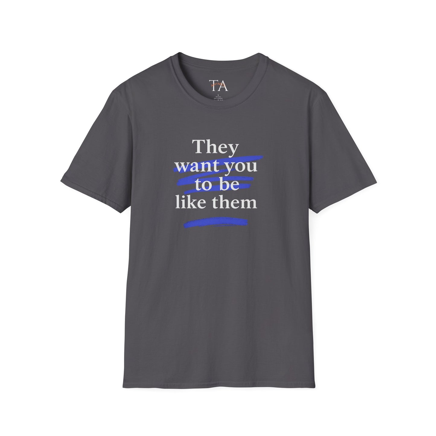 They Want You To Be Like Them - Empowerment Unisex T-Shirt | Confidence, Self-Expression, Casual Style, Gift for Friends, Motivational Wear