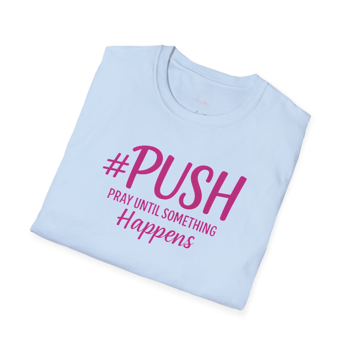 #PUSH Inspirational Unisex T-Shirt #PUSH Pray Until Something Happens