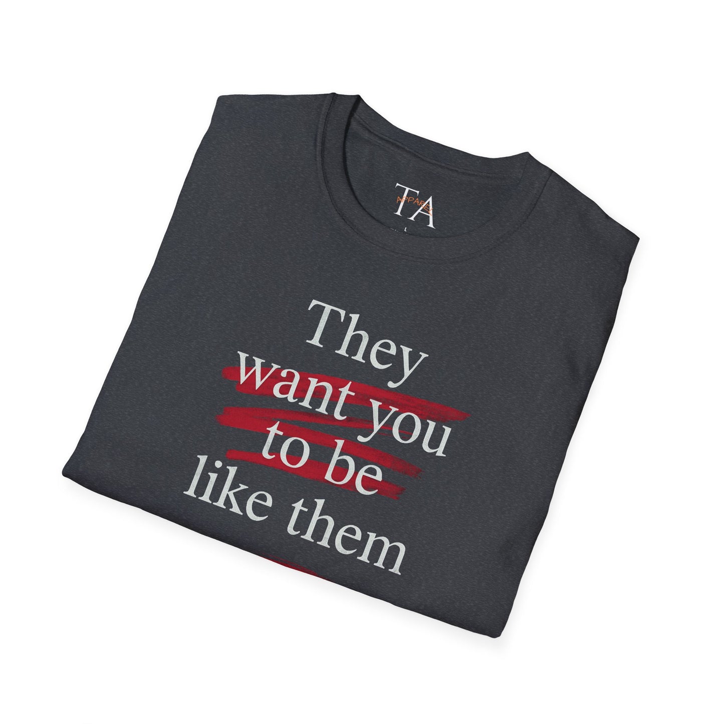 They Want You To Be Like Them - Empowerment Unisex T-Shirt | Confidence, Self-Expression, Casual Style, Gift for Friends, Motivational Wear