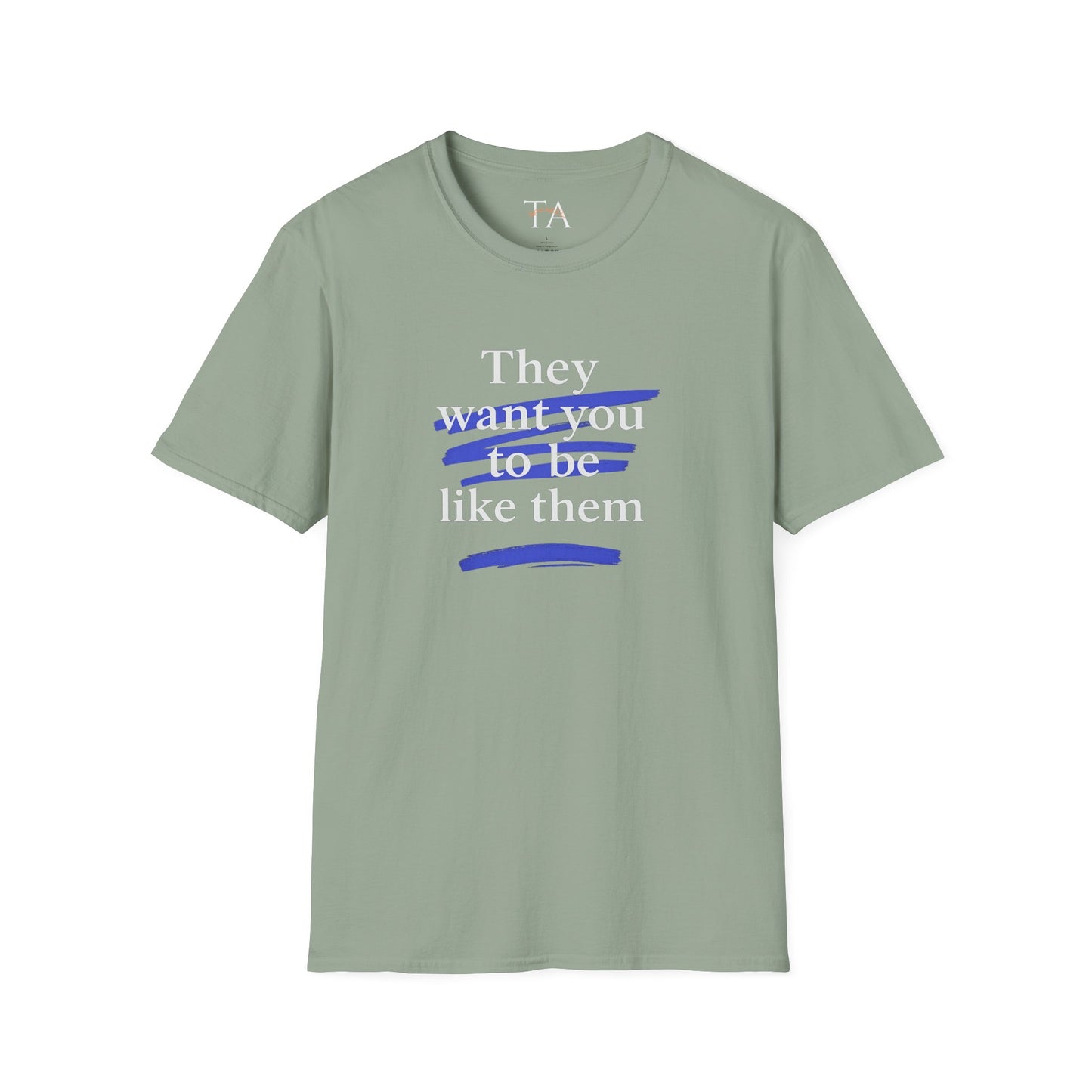 They Want You To Be Like Them - Empowerment Unisex T-Shirt | Confidence, Self-Expression, Casual Style, Gift for Friends, Motivational Wear