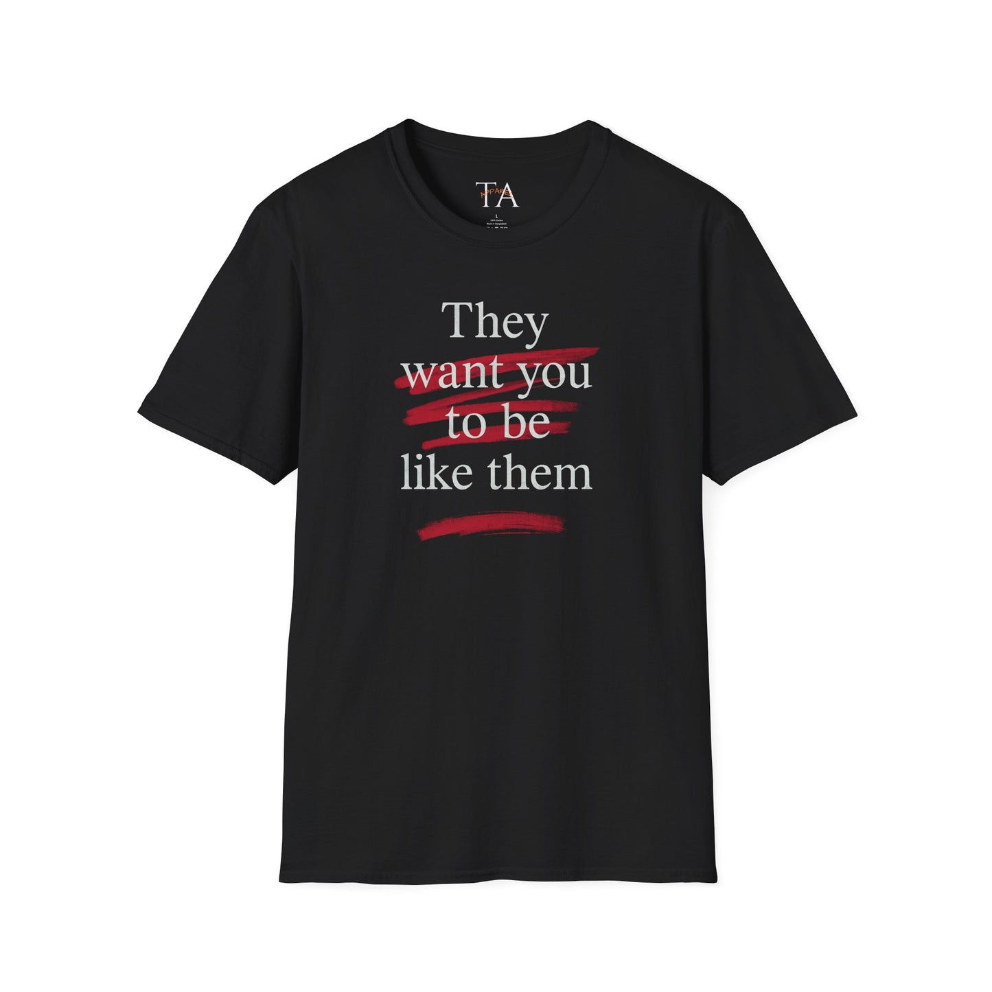 They Want You To Be Like Them - Empowerment Unisex T-Shirt | Confidence, Self-Expression, Casual Style, Gift for Friends, Motivational Wear