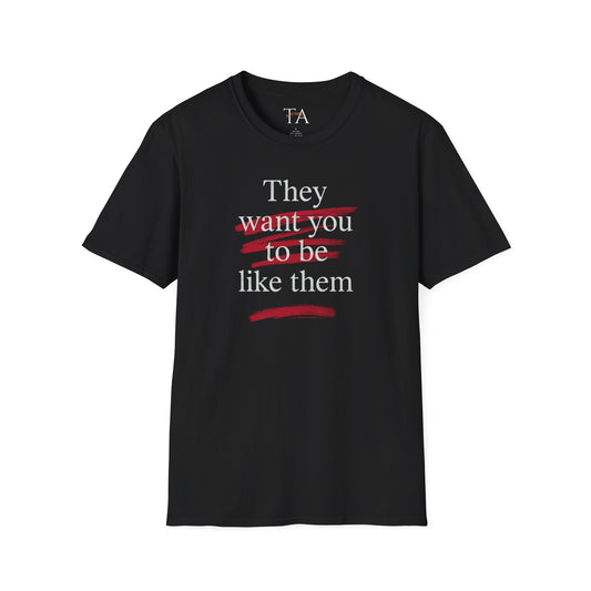 They Want You To Be Like Them - Empowerment Unisex T-Shirt | Confidence, Self-Expression, Casual Style, Gift for Friends, Motivational Wear