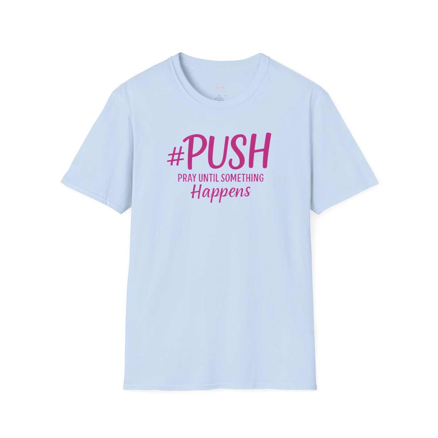 #PUSH Inspirational Unisex T-Shirt #PUSH Pray Until Something Happens