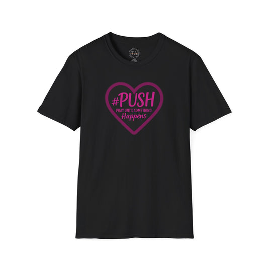 #PUSH Inspirational Unisex T-Shirt #PUSH Pray Until Something Happens