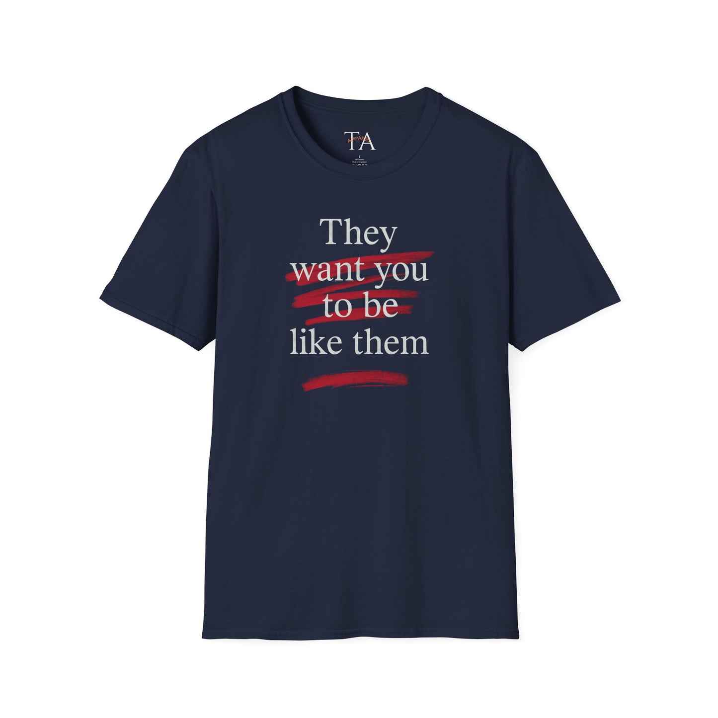 They Want You To Be Like Them - Empowerment Unisex T-Shirt | Confidence, Self-Expression, Casual Style, Gift for Friends, Motivational Wear