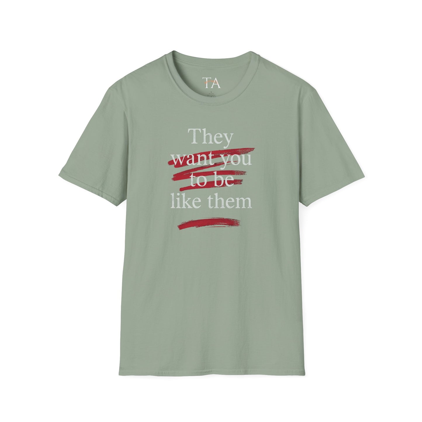 They Want You To Be Like Them - Empowerment Unisex T-Shirt | Confidence, Self-Expression, Casual Style, Gift for Friends, Motivational Wear