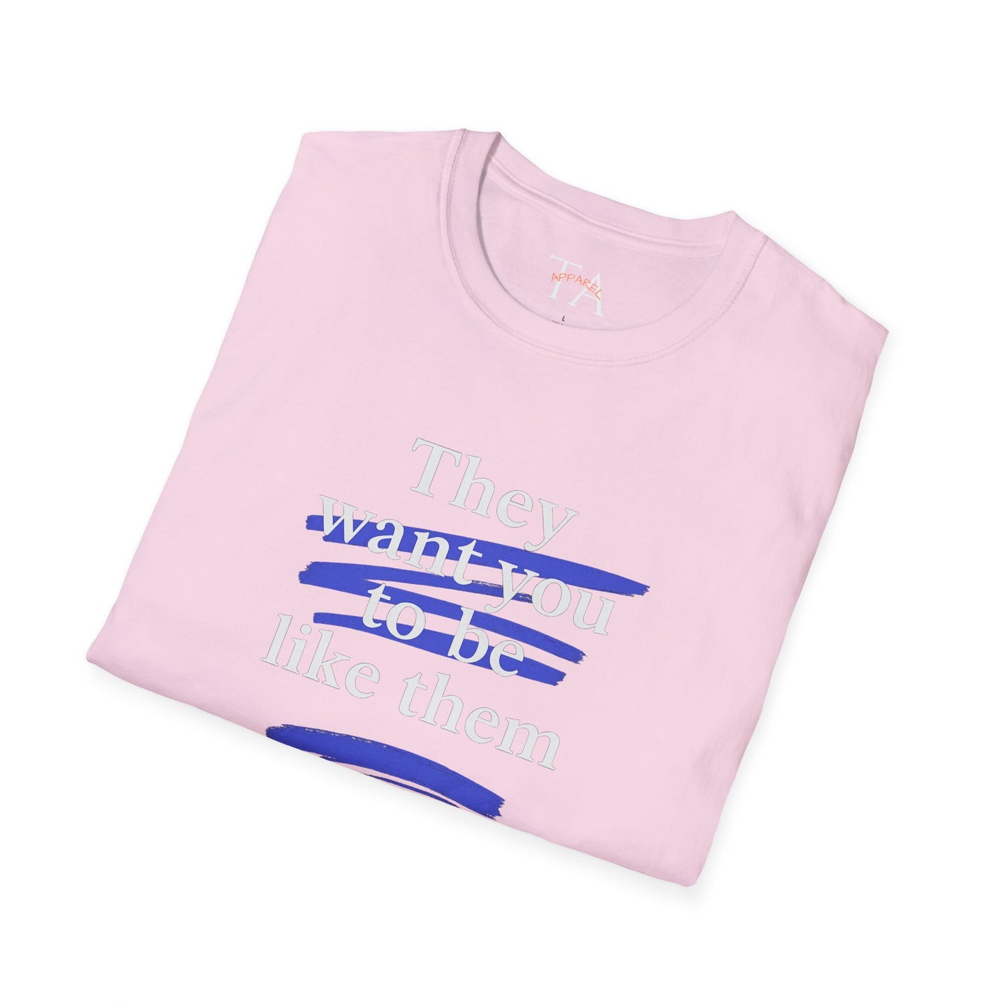 They Want You To Be Like Them - Empowerment Unisex T-Shirt | Confidence, Self-Expression, Casual Style, Gift for Friends, Motivational Wear