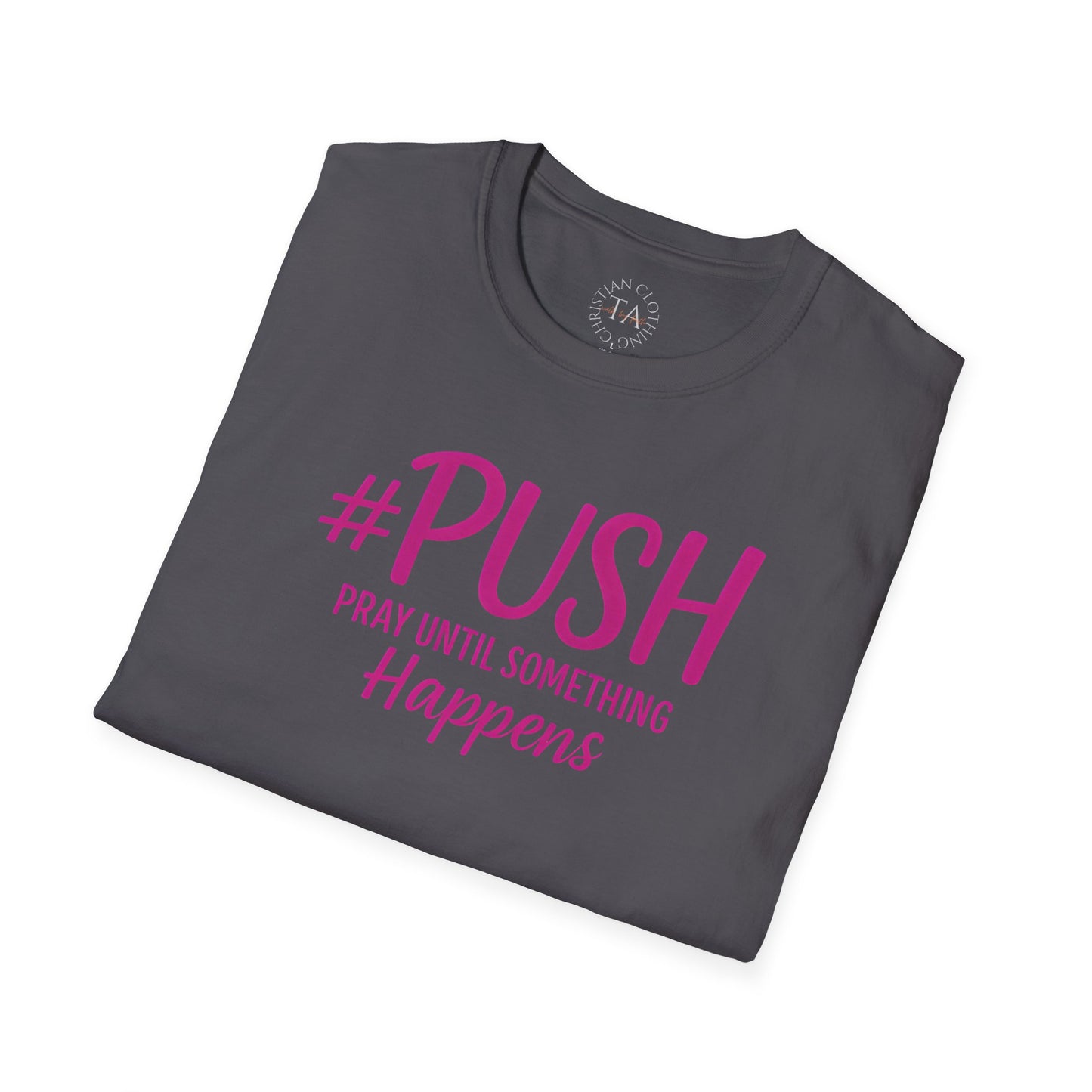 #PUSH Inspirational Unisex T-Shirt #PUSH Pray Until Something Happens