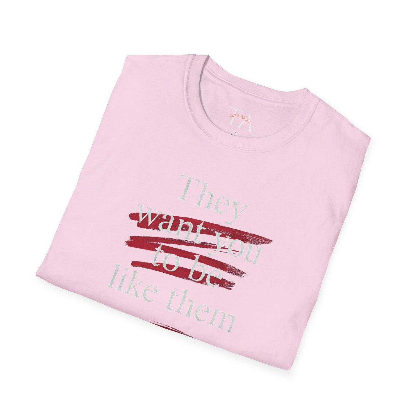 They Want You To Be Like Them - Empowerment Unisex T-Shirt | Confidence, Self-Expression, Casual Style, Gift for Friends, Motivational Wear