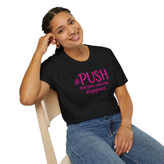 #PUSH Inspirational Unisex T-Shirt #PUSH Pray Until Something Happens