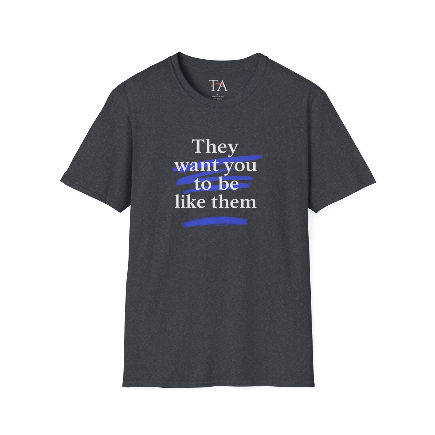 They Want You To Be Like Them - Empowerment Unisex T-Shirt | Confidence, Self-Expression, Casual Style, Gift for Friends, Motivational Wear