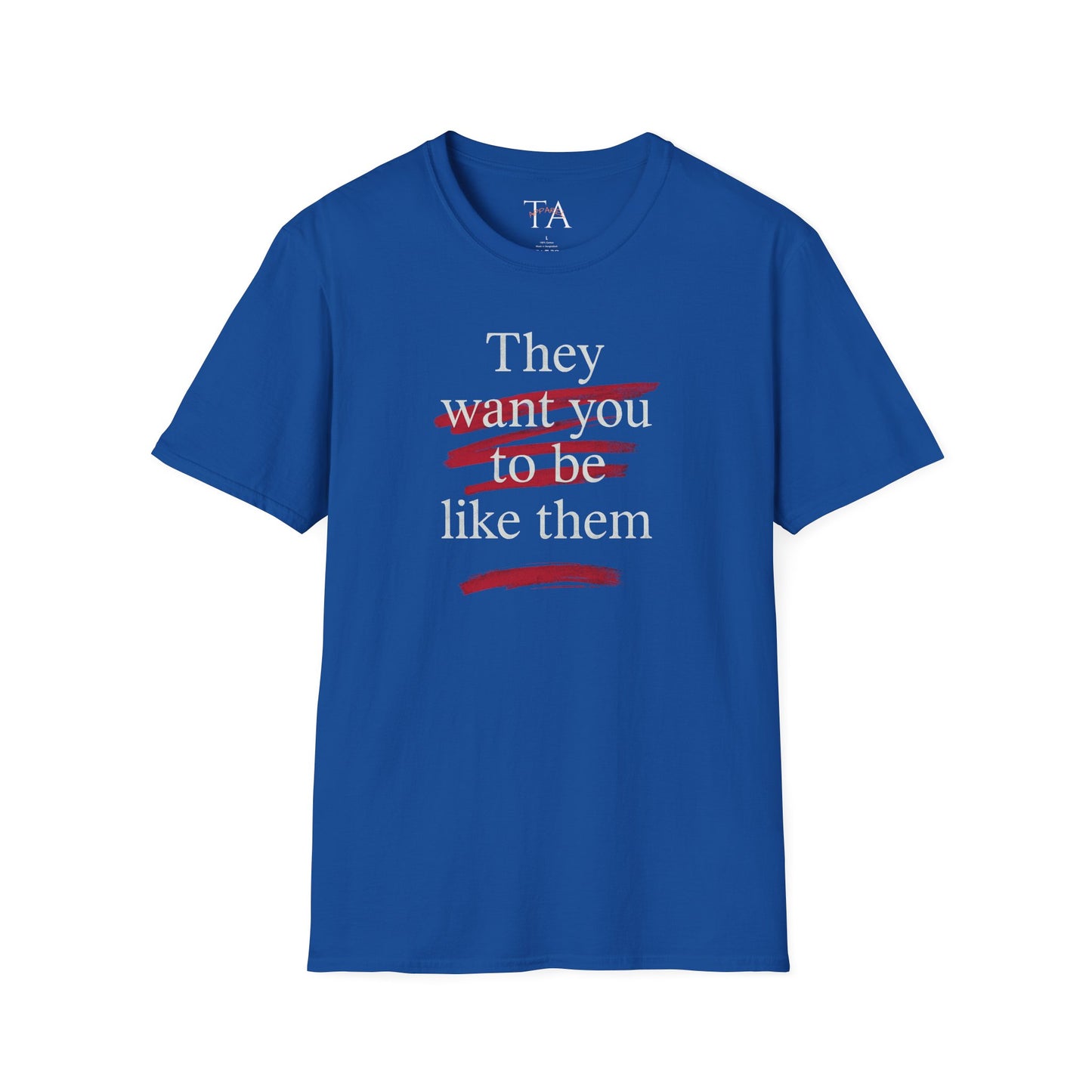 They Want You To Be Like Them - Empowerment Unisex T-Shirt | Confidence, Self-Expression, Casual Style, Gift for Friends, Motivational Wear