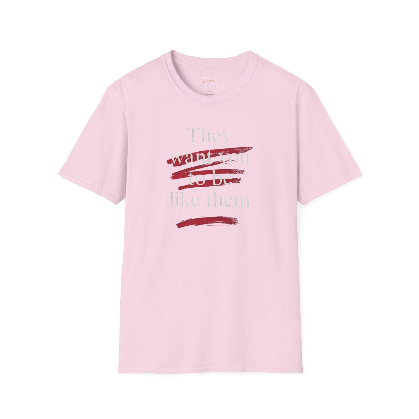They Want You To Be Like Them - Empowerment Unisex T-Shirt | Confidence, Self-Expression, Casual Style, Gift for Friends, Motivational Wear