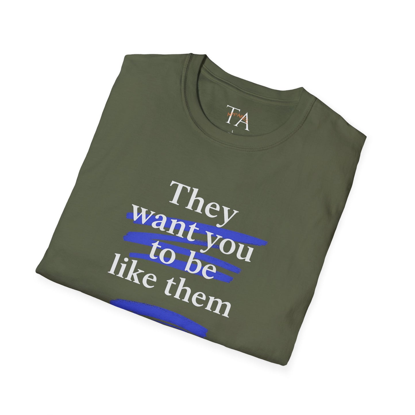 They Want You To Be Like Them - Empowerment Unisex T-Shirt | Confidence, Self-Expression, Casual Style, Gift for Friends, Motivational Wear