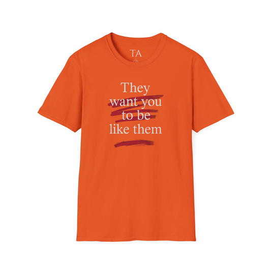 They Want You To Be Like Them - Empowerment Unisex T-Shirt | Confidence, Self-Expression, Casual Style, Gift for Friends, Motivational Wear