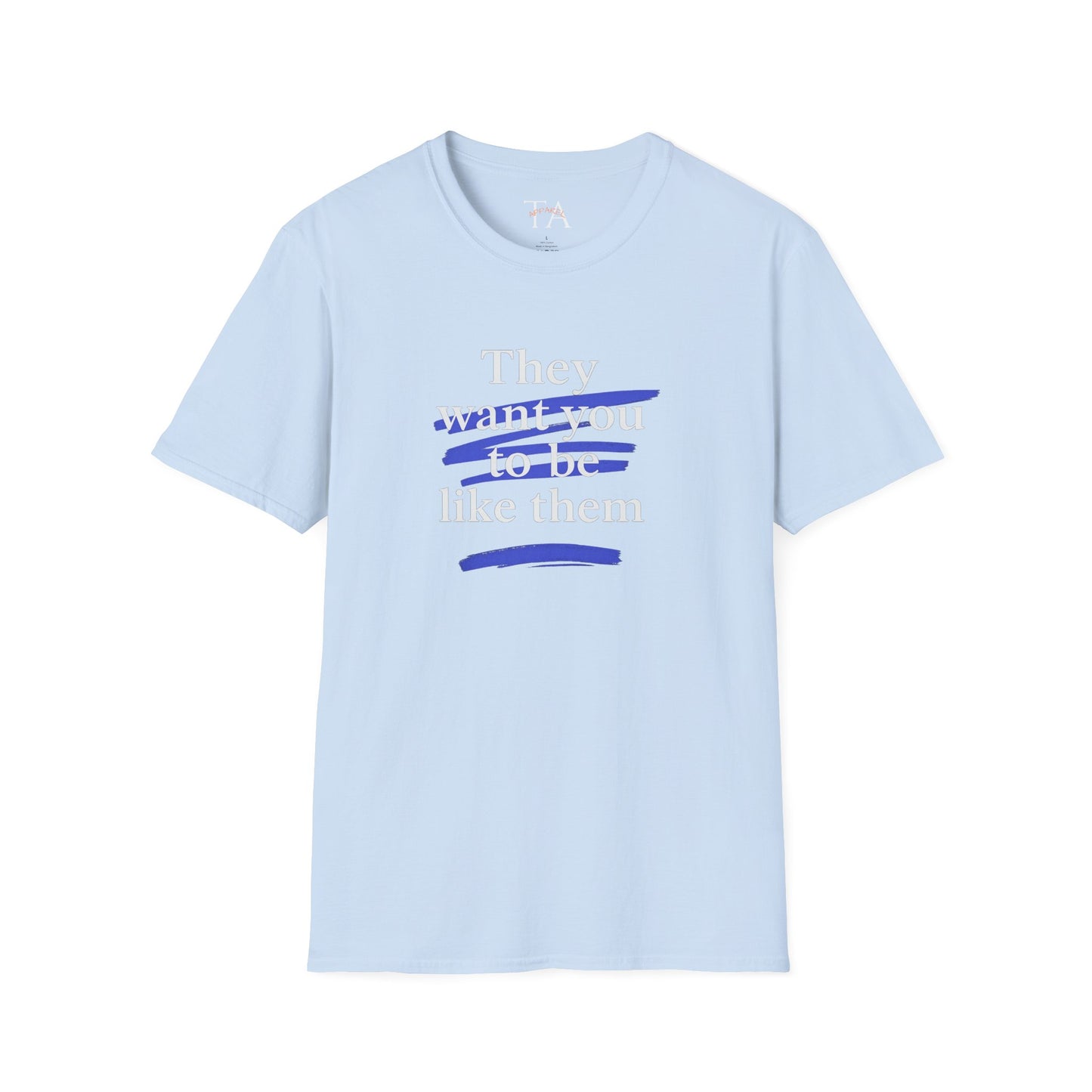 They Want You To Be Like Them - Empowerment Unisex T-Shirt | Confidence, Self-Expression, Casual Style, Gift for Friends, Motivational Wear