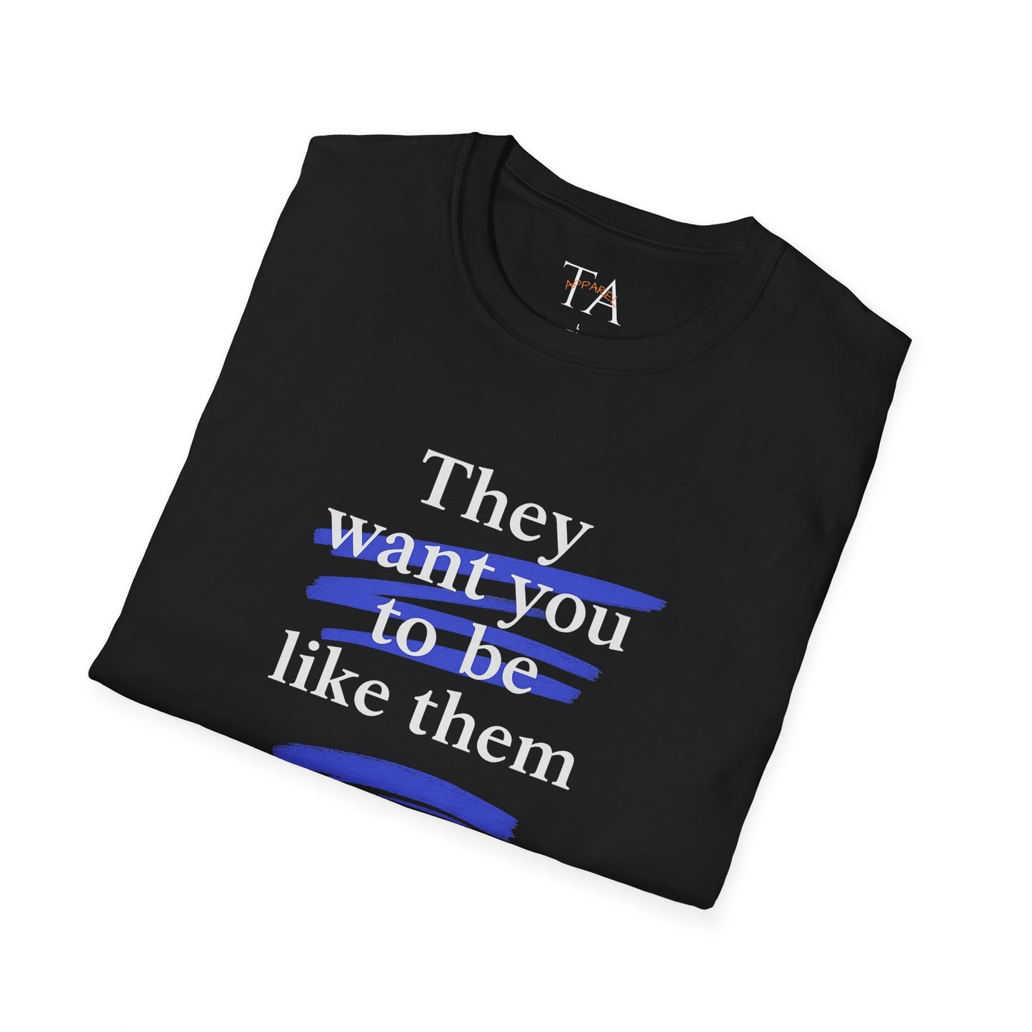 They Want You To Be Like Them - Empowerment Unisex T-Shirt | Confidence, Self-Expression, Casual Style, Gift for Friends, Motivational Wear