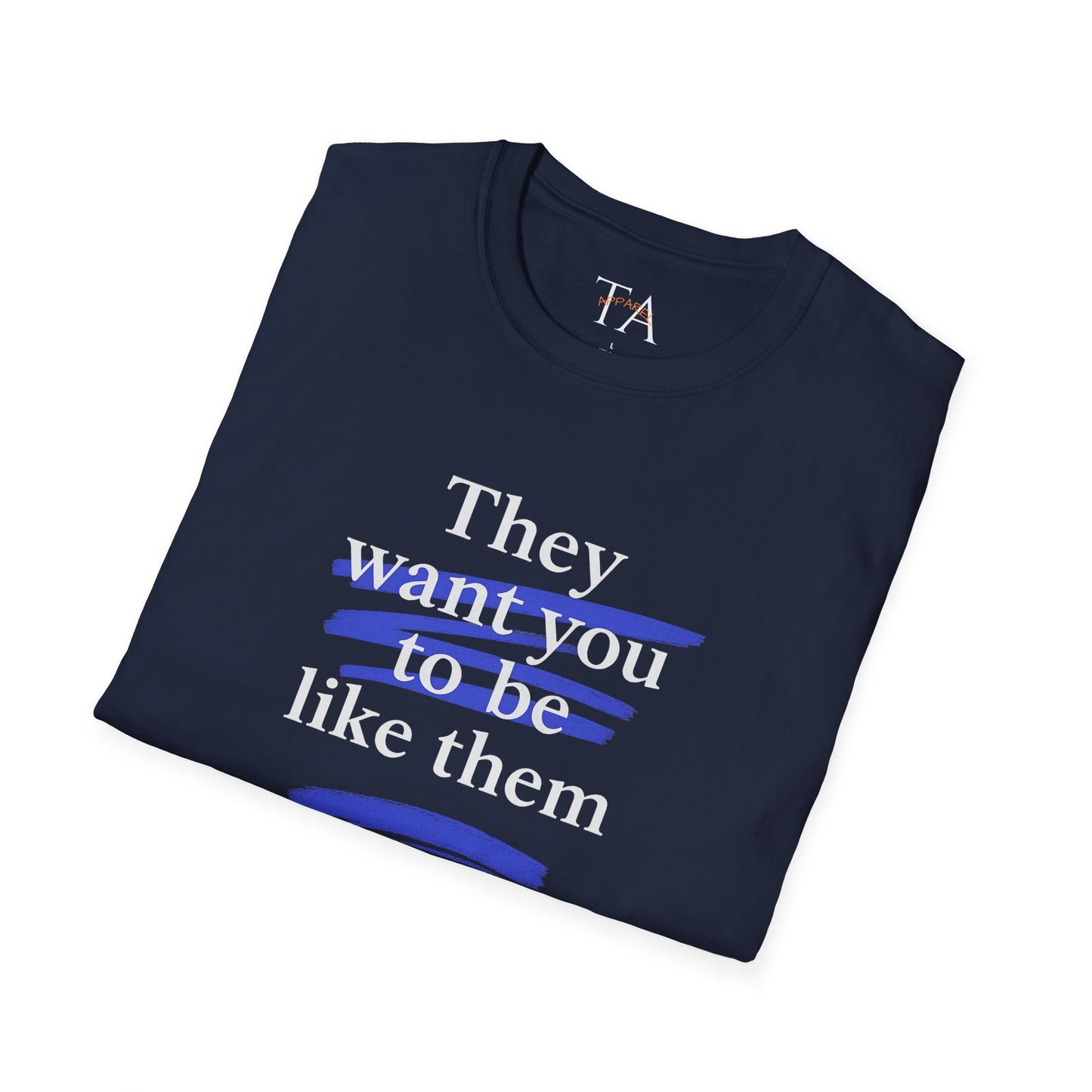 They Want You To Be Like Them - Empowerment Unisex T-Shirt | Confidence, Self-Expression, Casual Style, Gift for Friends, Motivational Wear