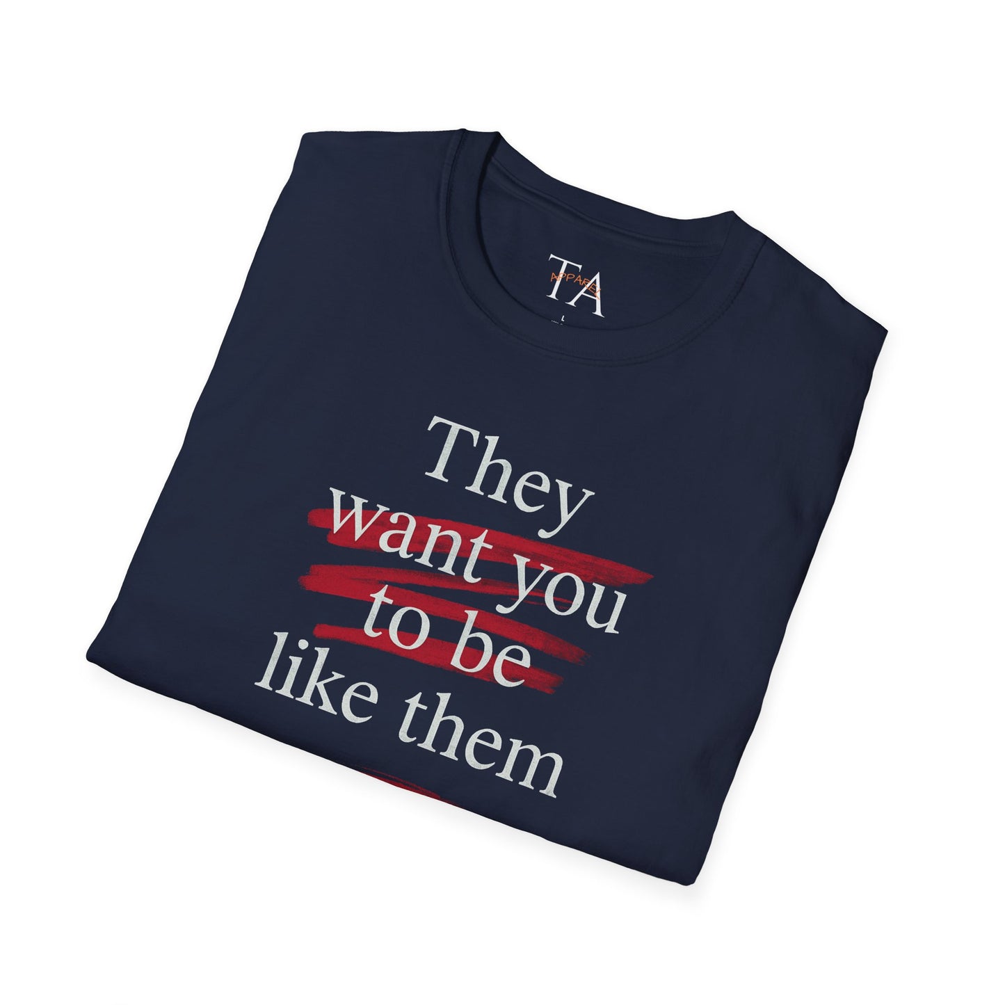 They Want You To Be Like Them - Empowerment Unisex T-Shirt | Confidence, Self-Expression, Casual Style, Gift for Friends, Motivational Wear