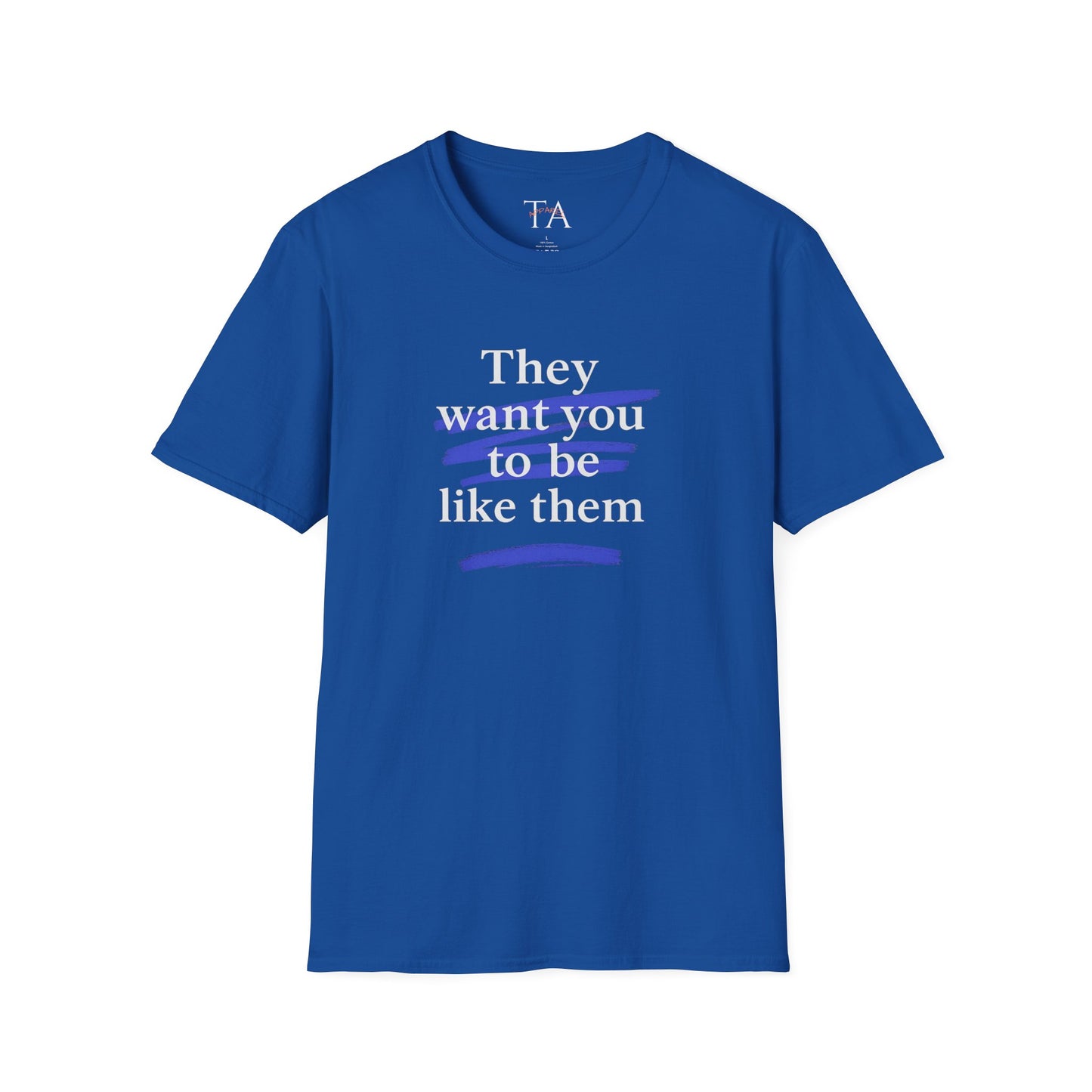 They Want You To Be Like Them - Empowerment Unisex T-Shirt | Confidence, Self-Expression, Casual Style, Gift for Friends, Motivational Wear