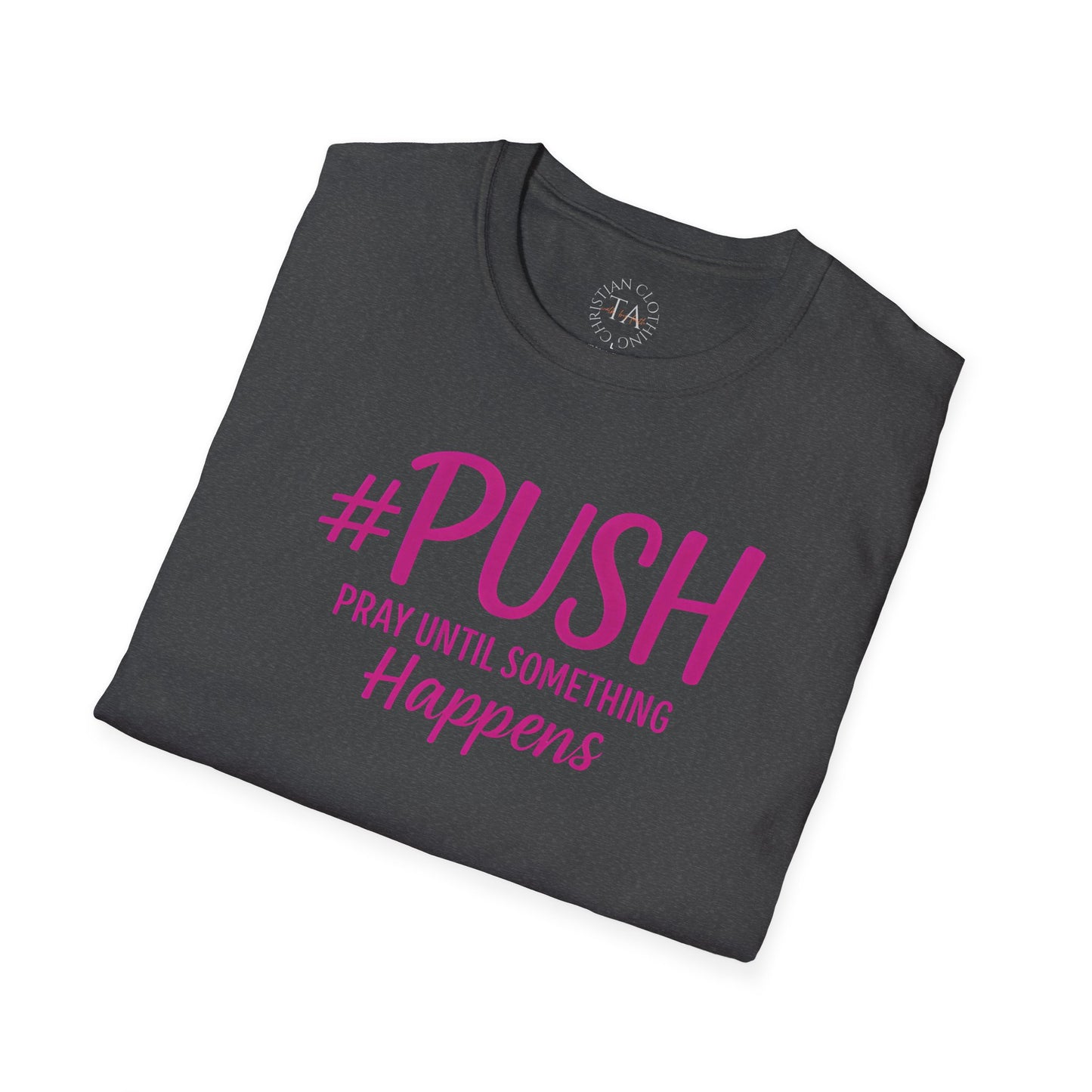 #PUSH Inspirational Unisex T-Shirt #PUSH Pray Until Something Happens