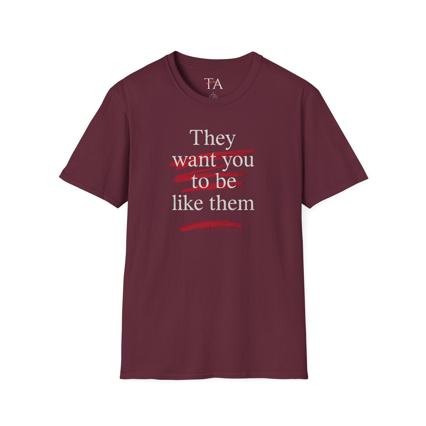 They Want You To Be Like Them - Empowerment Unisex T-Shirt | Confidence, Self-Expression, Casual Style, Gift for Friends, Motivational Wear