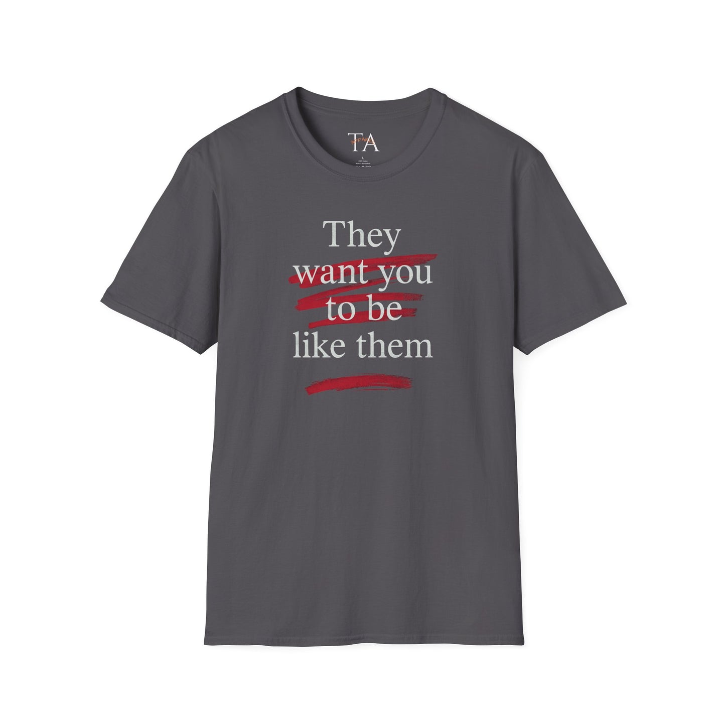 They Want You To Be Like Them - Empowerment Unisex T-Shirt | Confidence, Self-Expression, Casual Style, Gift for Friends, Motivational Wear