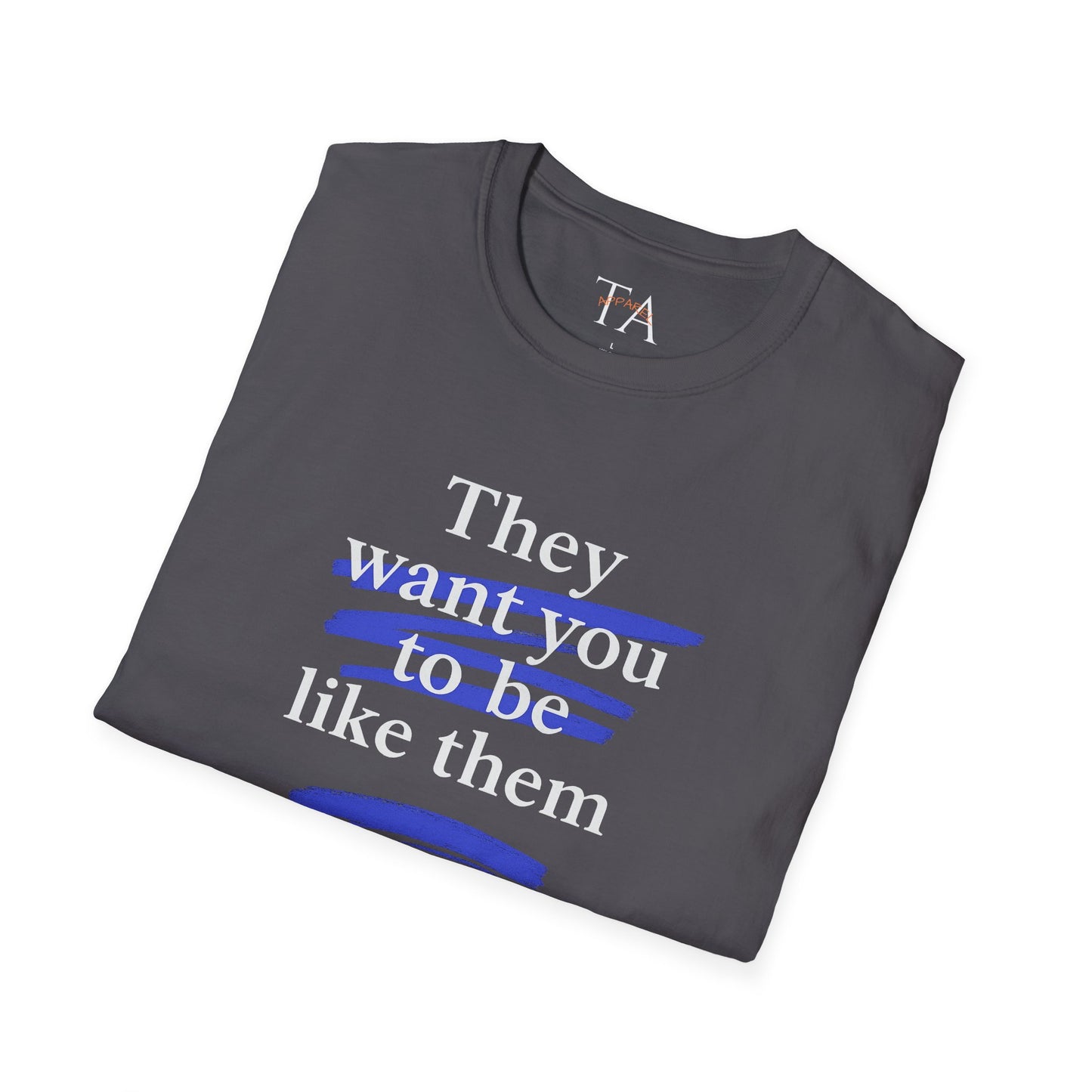 They Want You To Be Like Them - Empowerment Unisex T-Shirt | Confidence, Self-Expression, Casual Style, Gift for Friends, Motivational Wear