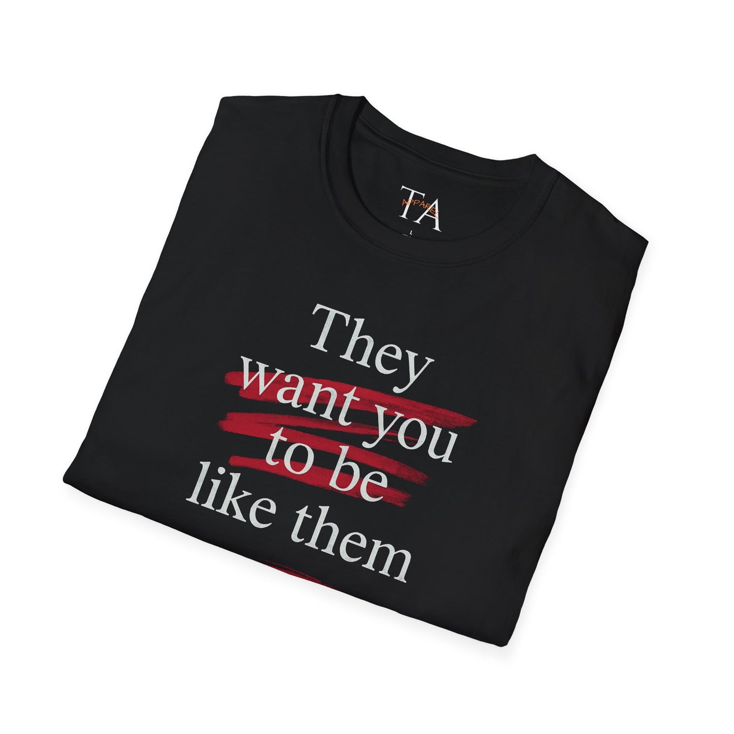 They Want You To Be Like Them - Empowerment Unisex T-Shirt | Confidence, Self-Expression, Casual Style, Gift for Friends, Motivational Wear