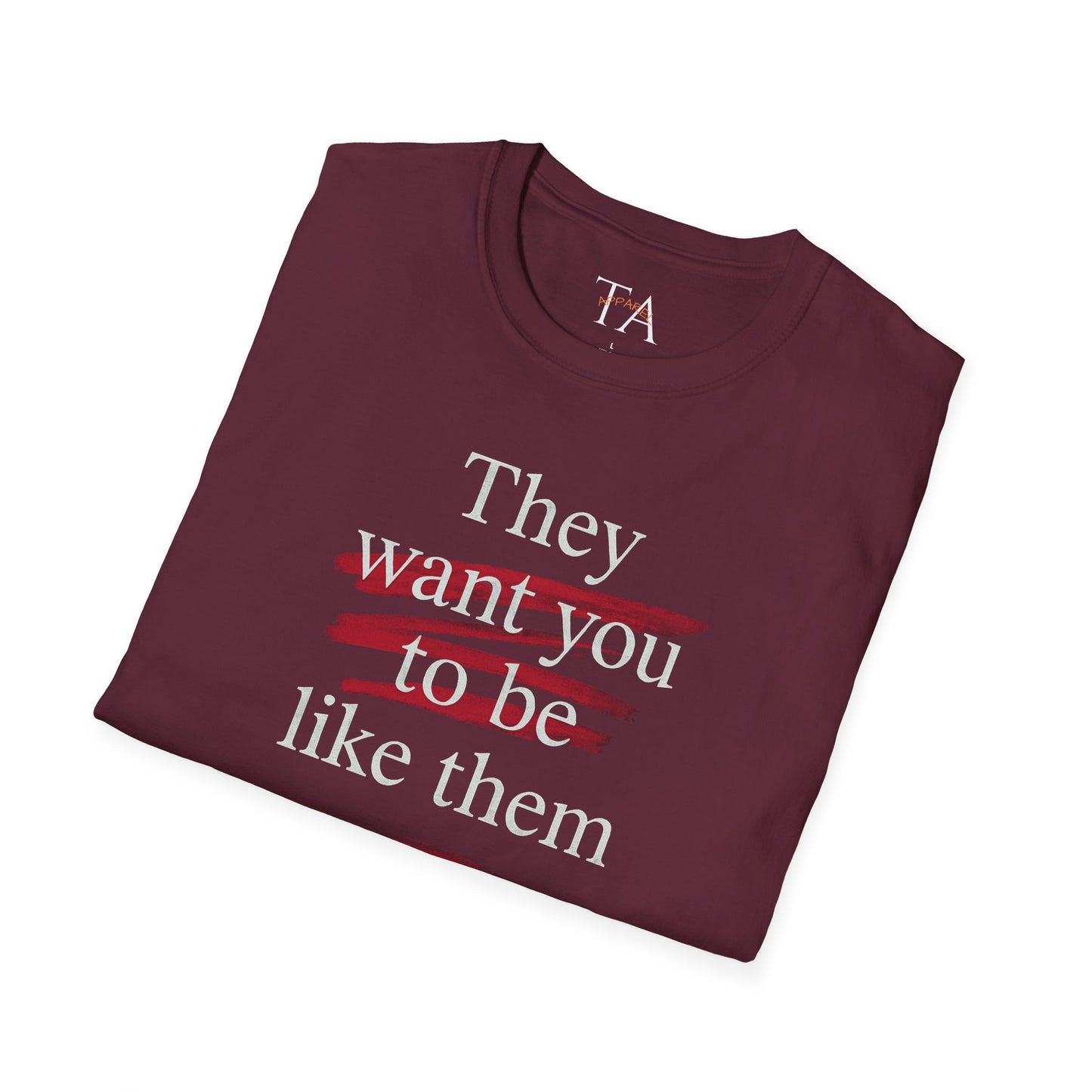 They Want You To Be Like Them - Empowerment Unisex T-Shirt | Confidence, Self-Expression, Casual Style, Gift for Friends, Motivational Wear