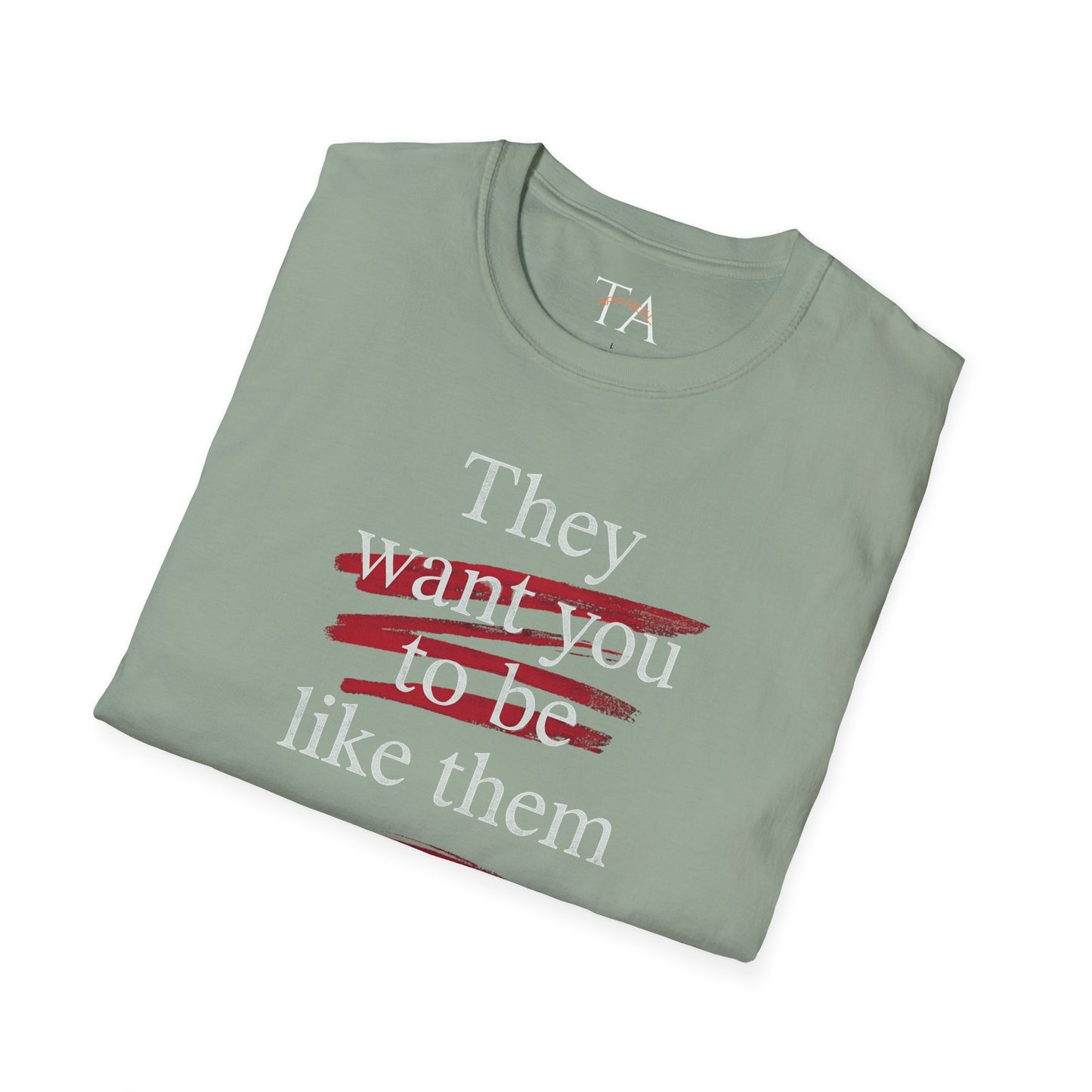 They Want You To Be Like Them - Empowerment Unisex T-Shirt | Confidence, Self-Expression, Casual Style, Gift for Friends, Motivational Wear