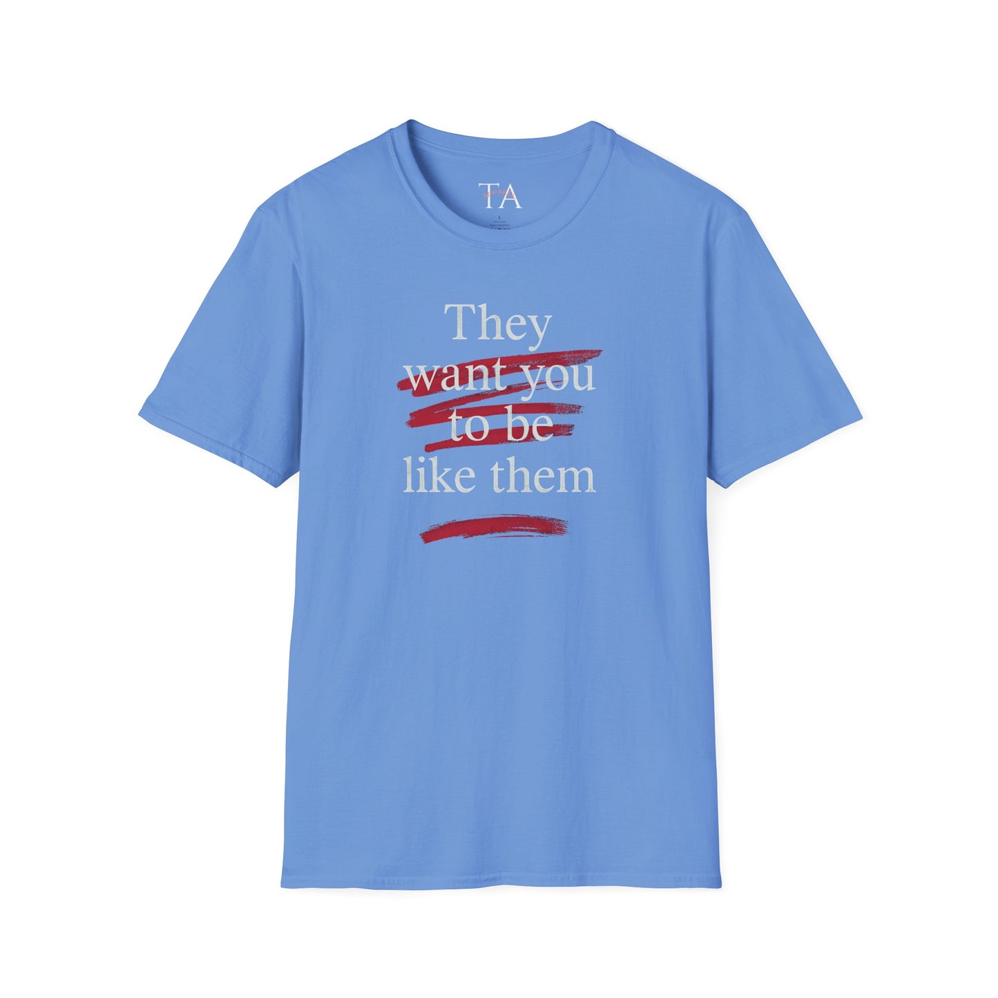 They Want You To Be Like Them - Empowerment Unisex T-Shirt | Confidence, Self-Expression, Casual Style, Gift for Friends, Motivational Wear