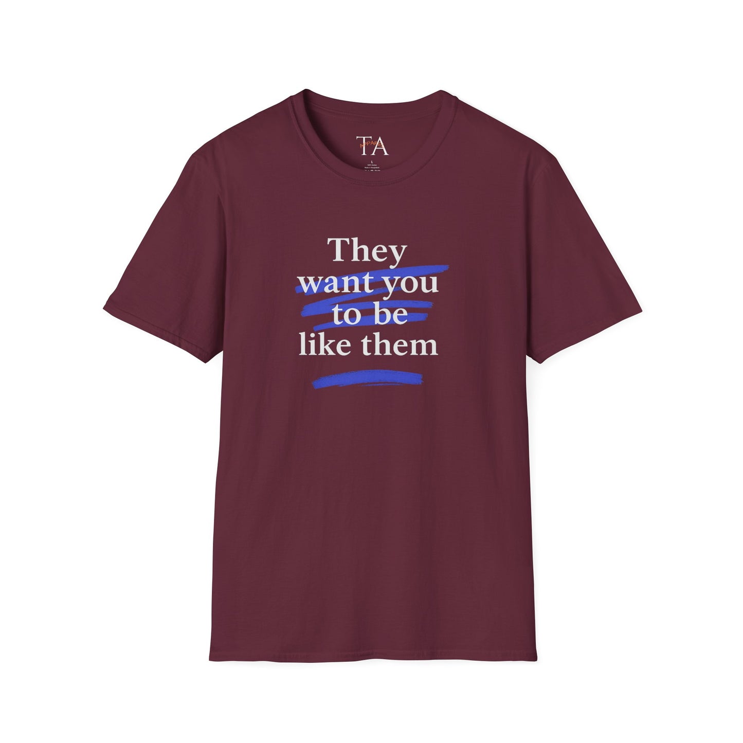They Want You To Be Like Them - Empowerment Unisex T-Shirt | Confidence, Self-Expression, Casual Style, Gift for Friends, Motivational Wear