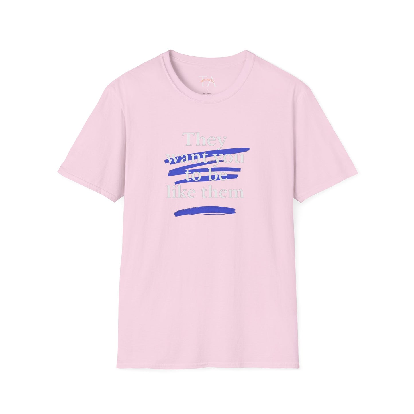 They Want You To Be Like Them - Empowerment Unisex T-Shirt | Confidence, Self-Expression, Casual Style, Gift for Friends, Motivational Wear